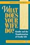 What Does Your Wife Do?: Gender And The Transformation Of Family Life (Foundations of Social Inquiry)