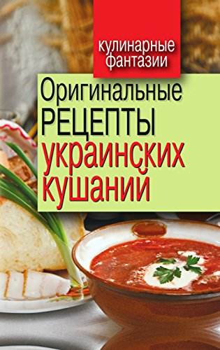 Оригинальные рецепты украинских кушаний (Russian Edition)