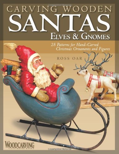 Carving Wooden Santas, Elves & Gnomes: 28 Patterns for Hand-Carved Christmas Ornaments & Figures (Woodcarving Illustrated Books)