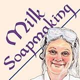 milk soapmaking the smart and simple guide to making lovely milk soap from scratch with cow milk goat milk