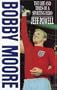 Bobby Moore: The Life and Times of A Sporting Hero