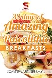 30 Days Of Amazing Paleolithic Breakfasts: Easy Gluten Free Recipes (Paleo Recipes Made Easy)