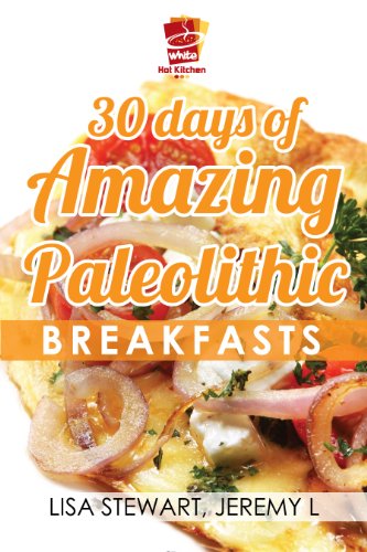 30 Days Of Amazing Paleolithic Breakfasts: Easy Gluten Free Recipes (Paleo Recipes Made Easy Book 1)