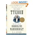 The First Tycoon: The Epic Life of Cornelius Vanderbilt