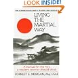 Living the Martial Way : A Manual for the Way a Modern Warrior Should Think by Forrest E. Morgan