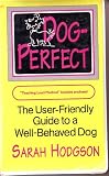 Dog Perfect: The User-friendly Guide to a Well-behaved Dog