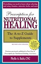 Prescription for Nutritional Healing: The A-to-Z Guide to Supplements (Prescription for Nutritional Healing: A-To-Z Guide to Supplements)