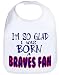 I'M SO GLAD I WAS BORN A BRAVES FAN LITTLE BASEBALL FAN BABY BIB