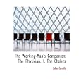 The Working-Man's Companion: The Physician. I. The Cholera by John Conolly