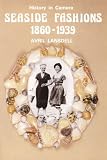 Seaside fashions 1860-1939 : a study of clothes worn in or beside the sea