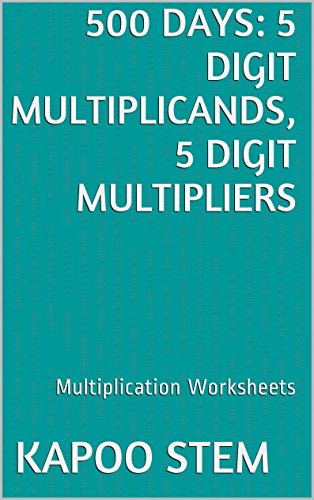 500 Multiplication Worksheets with 5-Digit Multiplicands, 5-Digit Multipliers: Math Practice Workbook (500 Days Math Multiplication Series 15)