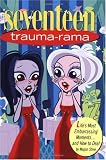 Seventeen: Trauma-Rama: Life's Most Embarrassing Moments...and How to Deal