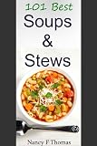 101 Best Soup & Stew Recipes Ever: Including Gumbos, Chowders & Chili Recipes