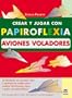 Crear Y Jugar Con Papiroflexia: Aviones Voladores (Spanish Edition)