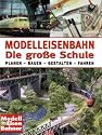 Modelleisenbahn - Die große Schule: Planen - Bauen - Gestalten - Fahren