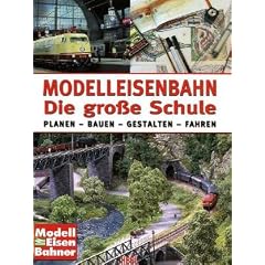 Modelleisenbahn - Die gro�e Schule: Planen - Bauen - Gestalten - Fahren