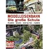 Modelleisenbahn - Die gro�e Schule: Planen - Bauen - Gestalten - Fahren