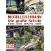 Modelleisenbahn - Die gro�e Schule: Planen - Bauen - Gestalten - Fahren