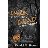 Dark is the Day, Dead is the Nightby David M. Brown