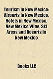 Tourism in New Mexico: Airports in New Mexico, Hotels in New Mexico, New Mexico Wine, Ski Areas and Resorts in New Mexico-