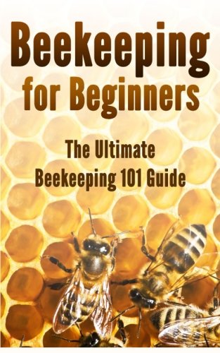 Beekeeping for Beginners: The Ultimate Beekeeping 101 Guide, by Kevin Hoard Beekeeping for Beginners: The Ultimate Beekeeping 101 Guide, by Kevin Hoard
