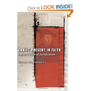 Christ Present In Faith: Luther's View Of Justification by Tuomo Mannermaa and Kirsi Irmeli Stjerna