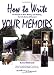 How to Write Your Memoirs -- Fun Prompts to Make Writing -- and Reading -- Your Life Stories a Pleasure!