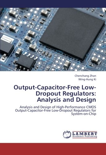 Output-Capacitor-Free Low-Dropout Regulators: Analysis and Design: Analysis and Design of High-Performance CMOS Output-Capacitor-Free Low-Dropout Regulators for System-on-Chip