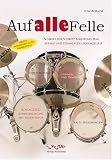 Auf Alle Felle: Grundlagen f&uuml;r Schlagzeug: Aufbauanleitung, Stimmen, Spielen des Schlagzeugs - Tom B&ouml;rner