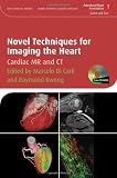 Novel Techniques for Imaging the Heart: Cardiac MR and CT (American Heart Association Clinical Series)