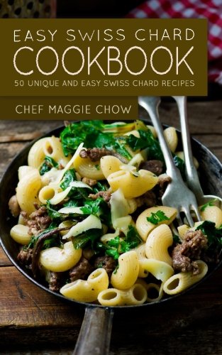 Easy Swiss Chard Cookbook: 50 Unique and Easy Swiss Chard Recipes