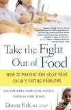 Take the Fight Out of Food: How to Prevent and Solve Your Childs Eating Problems
