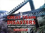 Great train disasters : the world's worst railway accidents