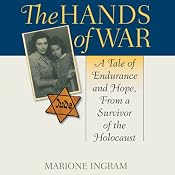 The Hands of War: A Tale of Endurance and Hope, From a Survivor of the Holocaust | [Marione Ingram]