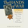 The Hands of War: A Tale of Endurance and Hope, From a Survivor of the Holocaust