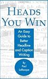 Heads You Win!: An Easy Guide to Better Headline and Caption Writing