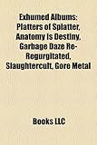 Exhumed Albums: Platters of Splatter, Anatomy Is Destiny, Garbage Daze Re-Regurgitated, Slaughtercult, Gore Metal-