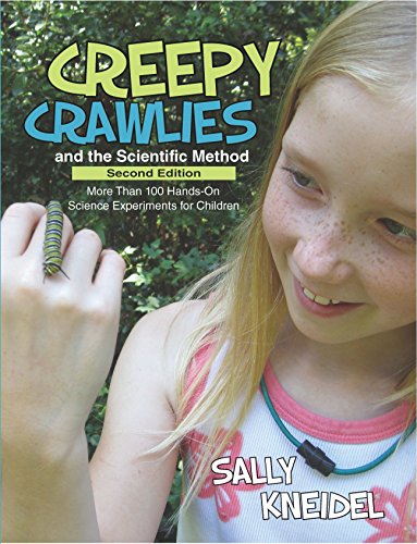 Creepy Crawlies and the Scientific Method: More Than 100 Hands-On Science Experiments for Children, by Sally Kneidel Creepy Crawlies and the Scientific Method: More Than 100 Hands-On Science Experiments for Children, by Sally Kneidel