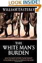 The White Man's Burden: Why the West's Efforts to Aid the Rest Have Done So Much Ill And So Little Good