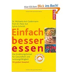 Einfach besser essen: Die Ern�hrungsformel f�r Gesundheit und Leistungsf�higkeit. Mit gro�em Rezeptteil - die Dr Axt-Methode