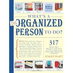 What's a Disorganized Person to Do?: 317 Ways to Unclutter Your Home and Streamline Your Life