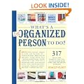 What's a Disorganized Person to Do?: 305 Ways to Unclutter Your Home and Streamline Your Life: 317 Ideas, Tips, Projects, and Lists to Unclutter your Home and Streamline your Life