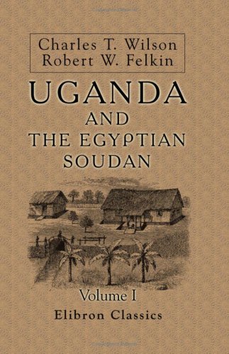 Uganda and the Egyptian Soudan: Volume 1 [Paperback] [2003] (Author) Charles Thomas Wilson; Robert William Felkin