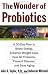 The Wonder of Probiotics: A 30-Day Plan to Boost Energy, Enhance Weight Loss, Heal GI Problems, Prevent Disease, and Slow Aging (Lynn Sonberg Books)