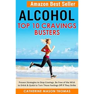 Addiction: Alcohol - Top Ten Cravings Busters: Proven Strategies to Stop Cravings. Be free of the wish to drink and quick to turn off feelings when th
