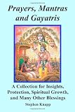 Prayers, Mantras and Gayatris: A Collection for Insights, Protection, Spiritual Growth, and Many Other Blessings
