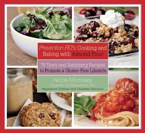Prevention RD's Cooking and Baking with Almond Flour: 75 Tasty and Satisfying Recipes to Promote a Gluten-Free Lifestyle by Morrissey, Nicole (2014) Hardcover