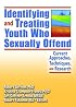 Identifying And Treating Youth Who Sexually Offend: Current Approaches, Techniques And Research (Monograph Published Simultaneously as the Journal of Child ... Simultaneously as the Journal of Child S)