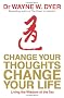 Change Your Thoughts - Change Your Life: Living The Wisdom Of The Tao