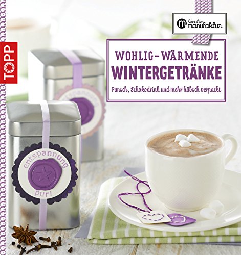 Die kreative Manufaktur - Wohlig-wärmende Wintergetränke: Punsch, Schokodrink und mehr hübsch verpackt (German Edition)